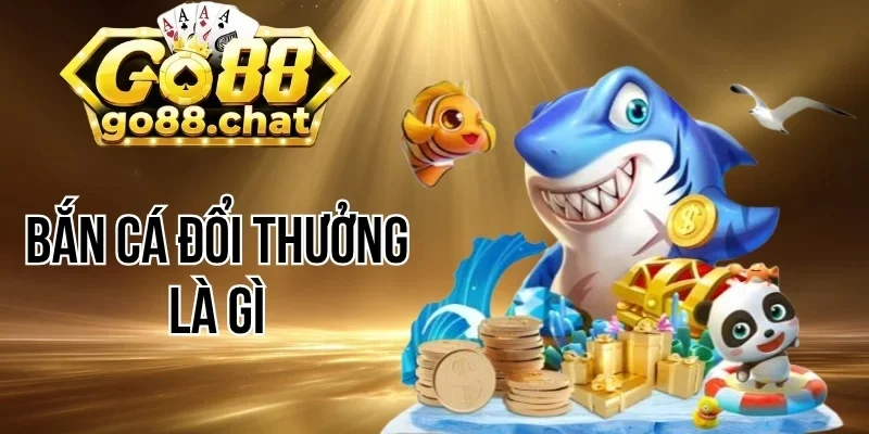 Bắn Cá Đổi Thưởng Là Gì