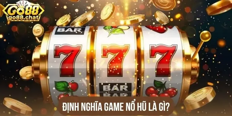 Định nghĩa game nổ hũ là gì?