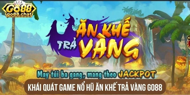 Khái quát game nổ hũ Ăn khế trả vàng Go88
