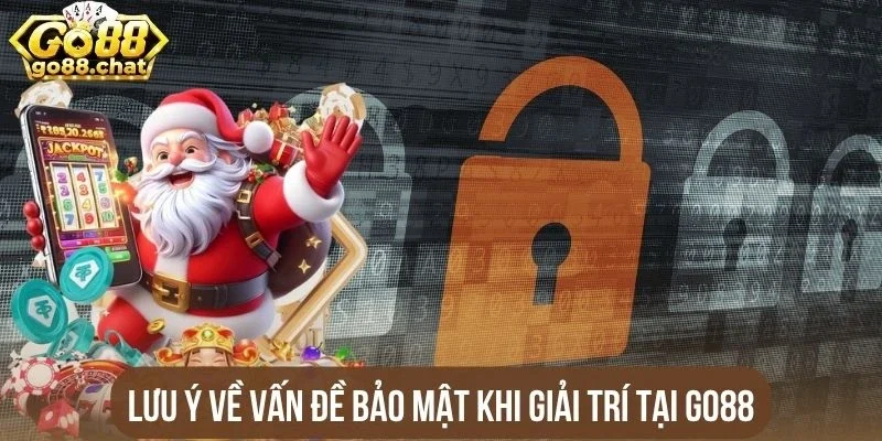 Lưu ý về vấn đề bảo mật khi giải trí tại Go88