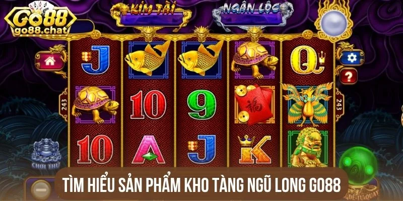 Tìm hiểu sản phẩm Kho tàng ngũ long Go88